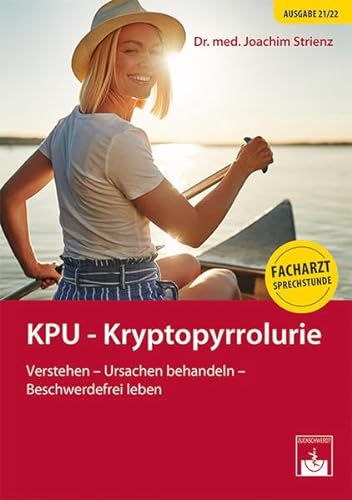 KPU Kryptopyrrolurie: Verstehen - Ursachen behandeln - Beschwerdferei leben: Ein Ratgeber für Patienten von Zuckschwerdt